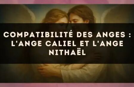 Compatibilité des anges : l'Ange Caliel et l'Ange Nithaël