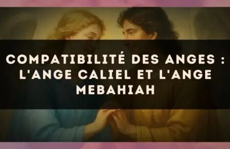 Compatibilité des anges : l'Ange Caliel et l'Ange Mebahiah
