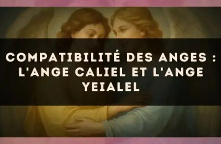 Compatibilité des anges : l'Ange Caliel et l'Ange Yeialel