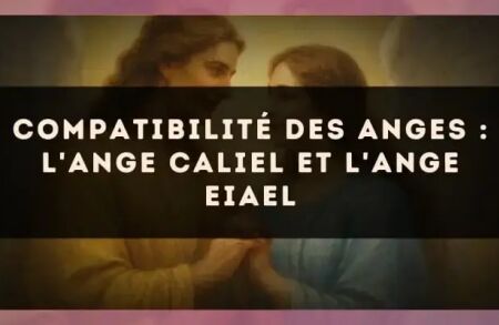 Compatibilité des anges : l'Ange Caliel et l'Ange Eiael