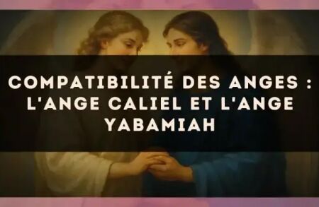 Compatibilité des anges : l'Ange Caliel et l'Ange Yabamiah