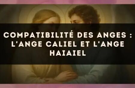 Compatibilité des anges : l'Ange Caliel et l'Ange Haiaiel
