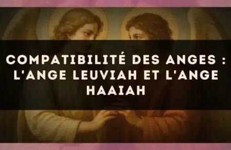 Compatibilité des anges : l'Ange Leuviah et l'Ange Haaiah