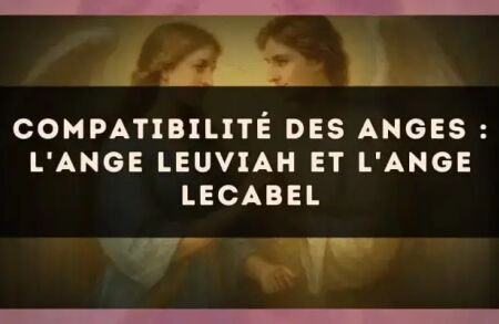 Compatibilité des anges : l'Ange Leuviah et l'Ange Lecabel