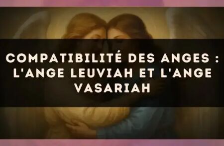 Compatibilité des anges : l'Ange Leuviah et l'Ange Vasariah