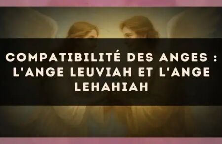 Compatibilité des anges : l'Ange Leuviah et l'Ange Lehahiah