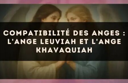 Compatibilité des anges : l'Ange Leuviah et l'Ange Khavaquiah