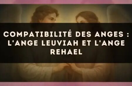 Compatibilité des anges : l'Ange Leuviah et l'Ange Rehael