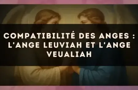 Compatibilité des anges : l'Ange Leuviah et l'Ange Veualiah