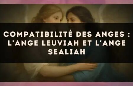 Compatibilité des anges : l'Ange Leuviah et l'Ange Sealiah