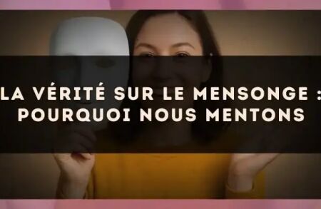 La vérité sur le mensonge : pourquoi nous mentons