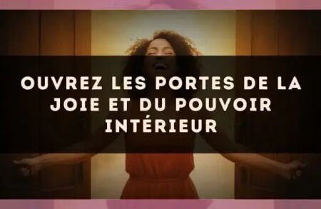 Ouvrez les portes de la joie et du pouvoir intérieur