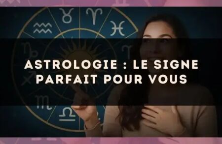 Astrologie : le signe parfait pour vous