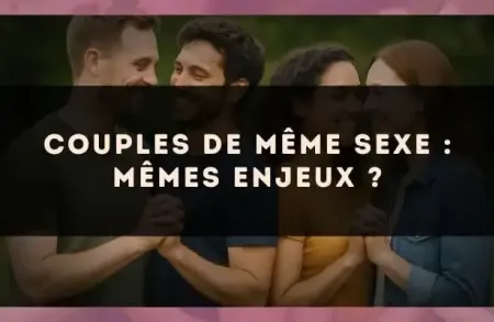Couples de même sexe : mêmes enjeux ?