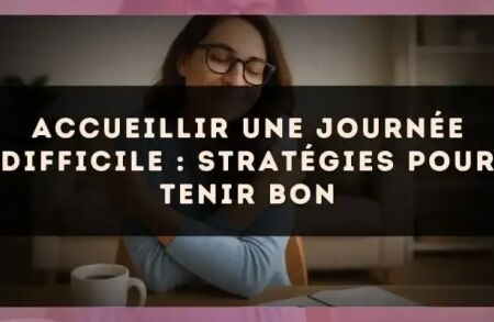 Accueillir une journée difficile : stratégies pour tenir bon