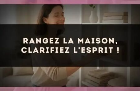 Rangez la maison, clarifiez l'esprit !