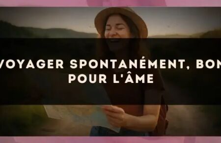 Voyager spontanément, bon pour l'âme