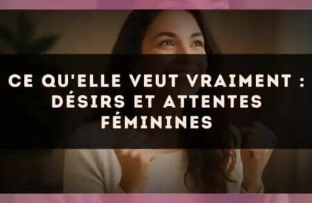 Ce qu'elle veut vraiment : désirs et attentes féminines