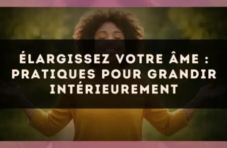 Élargissez votre âme : pratiques pour grandir intérieurement
