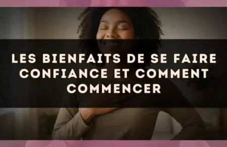 Les Bienfaits de Se Faire Confiance et Comment Commencer