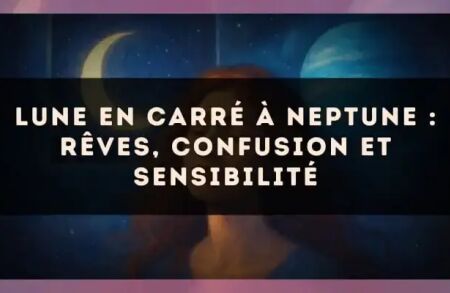 Lune en carré à Neptune : rêves, confusion et sensibilité