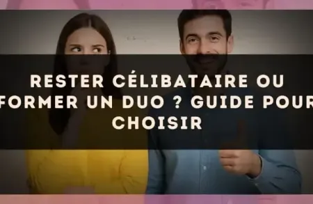 Rester célibataire ou former un duo ? Guide pour choisir