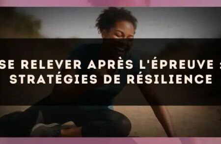 Se relever après l'épreuve : stratégies de résilience