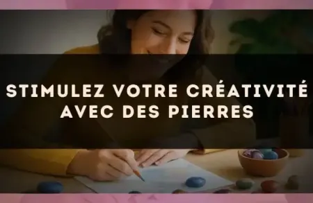 Stimulez votre créativité avec des pierres