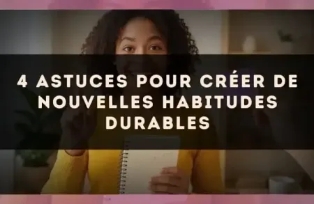 4 astuces pour créer de nouvelles habitudes durables