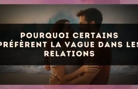 Pourquoi certains préfèrent la vague dans les relations