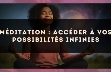 Méditation : accéder à vos possibilités infinies