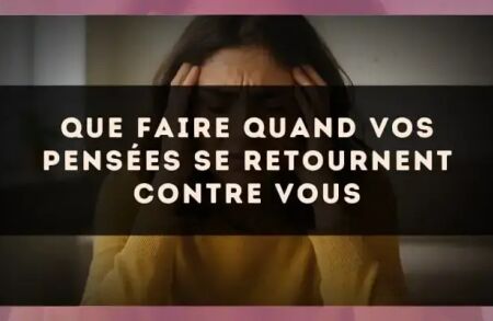 Que faire quand vos pensées se retournent contre vous