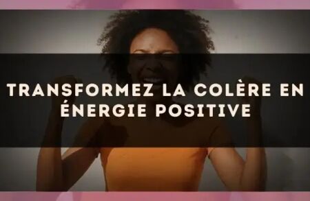 Transformez la colère en énergie positive
