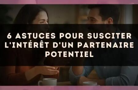 6 astuces pour susciter l'intérêt d'un partenaire potentiel