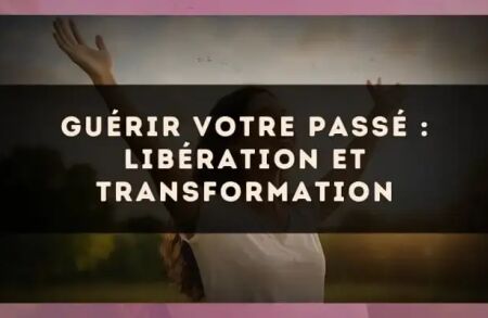 Guérir votre passé : libération et transformation