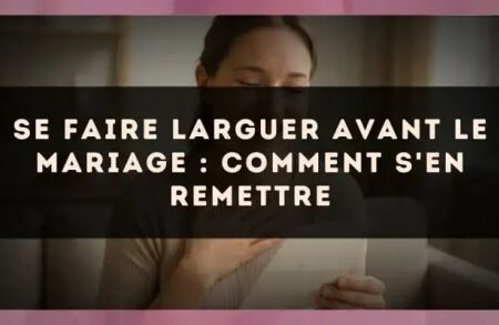 Se faire larguer avant le mariage : comment s'en remettre