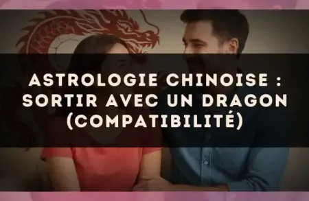 Astrologie chinoise : sortir avec un Dragon (compatibilité)