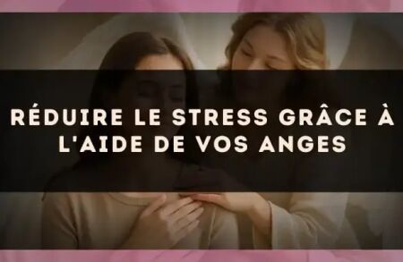 Réduire le stress grâce à l'aide de vos anges