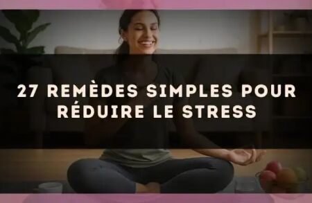 27 remèdes simples pour réduire le stress