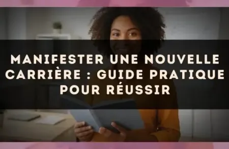 Manifester une nouvelle carrière : guide pratique pour réussir