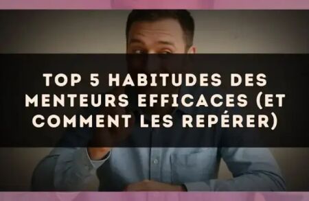Top 5 habitudes des menteurs efficaces (et comment les repérer)