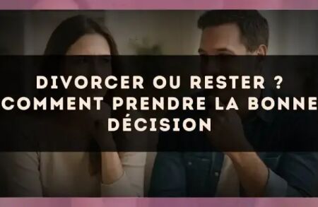 Divorcer ou rester ? Comment prendre la bonne décision