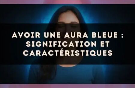 Avoir une aura bleue : signification et caractéristiques