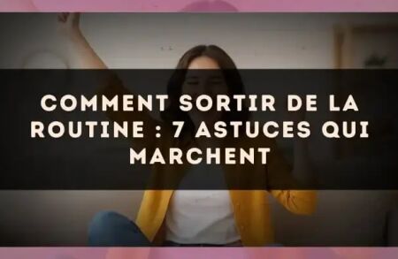 Comment sortir de la routine : 7 astuces qui marchent