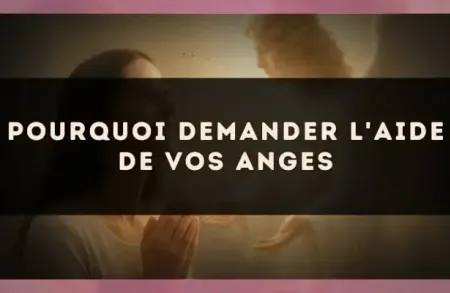 Pourquoi demander l'aide de vos anges