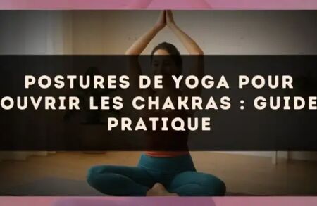 Postures de yoga pour ouvrir les chakras : guide pratique
