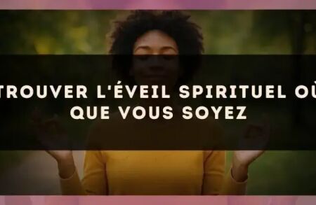 Trouver l'éveil spirituel où que vous soyez