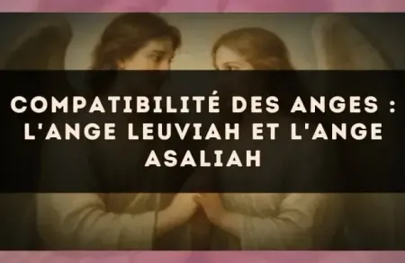 Compatibilité des anges : l'Ange Leuviah et l'Ange Asaliah