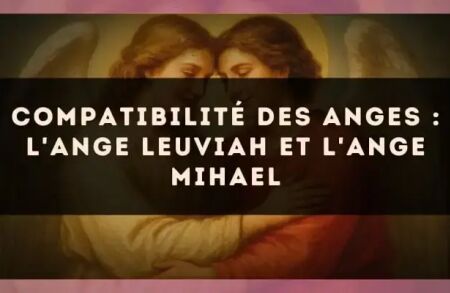 Compatibilité des anges : l'Ange Leuviah et l'Ange Mihael