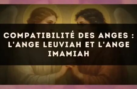 Compatibilité des anges : l'Ange Leuviah et l'Ange Imamiah